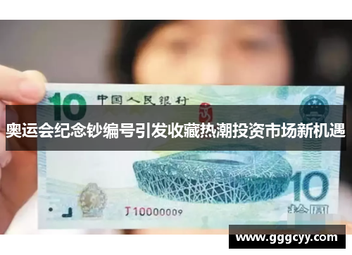 奥运会纪念钞编号引发收藏热潮投资市场新机遇 奥运会纪念钞编号引发收藏热潮投资市场新机遇