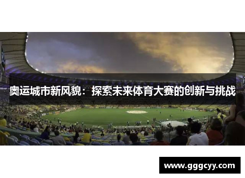 奥运城市新风貌：探索未来体育大赛的创新与挑战