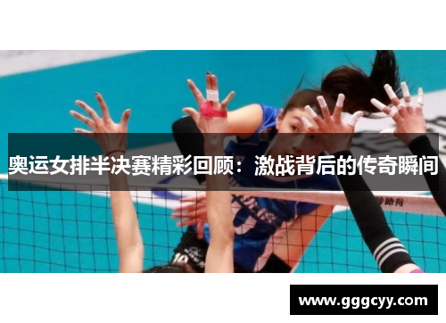 奥运女排半决赛精彩回顾：激战背后的传奇瞬间