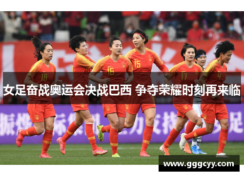 女足奋战奥运会决战巴西 争夺荣耀时刻再来临 女足奋战奥运会决战巴西 争夺荣耀时刻再来临