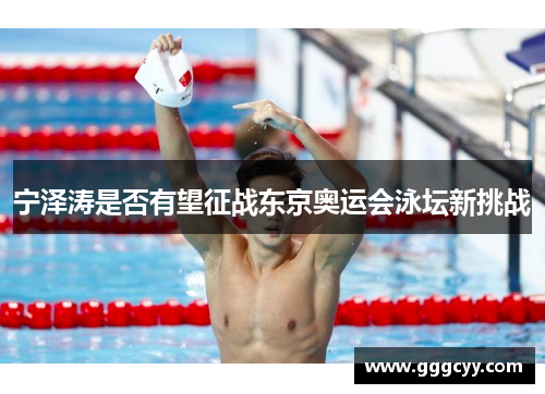 宁泽涛是否有望征战东京奥运会泳坛新挑战