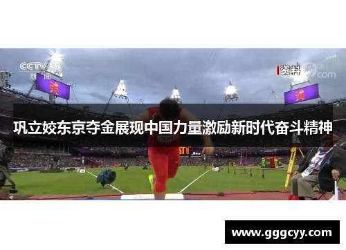 巩立姣东京夺金展现中国力量激励新时代奋斗精神