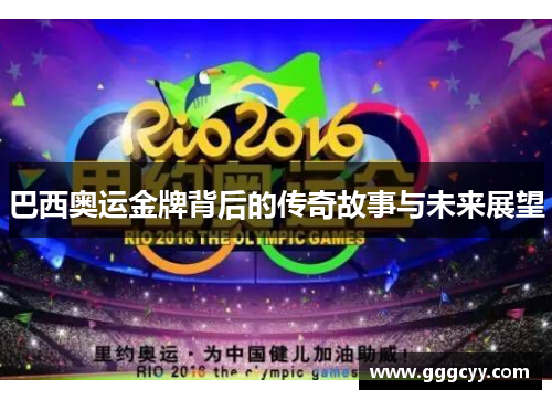 巴西奥运金牌背后的传奇故事与未来展望 巴西奥运金牌背后的传奇故事与未来展望