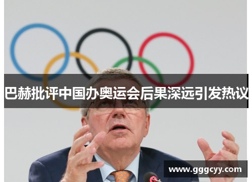 巴赫批评中国办奥运会后果深远引发热议 巴赫批评中国办奥运会后果深远引发热议