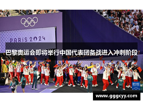 巴黎奥运会即将举行中国代表团备战进入冲刺阶段 巴黎奥运会即将举行中国代表团备战进入冲刺阶段